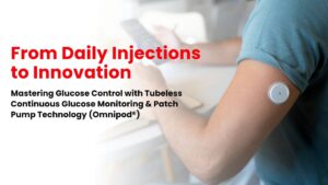 From Daily Injections to Innovation: Mastering Glucose Control with Tubeless Continuous Glucose Monitoring & Patch Pump Technology