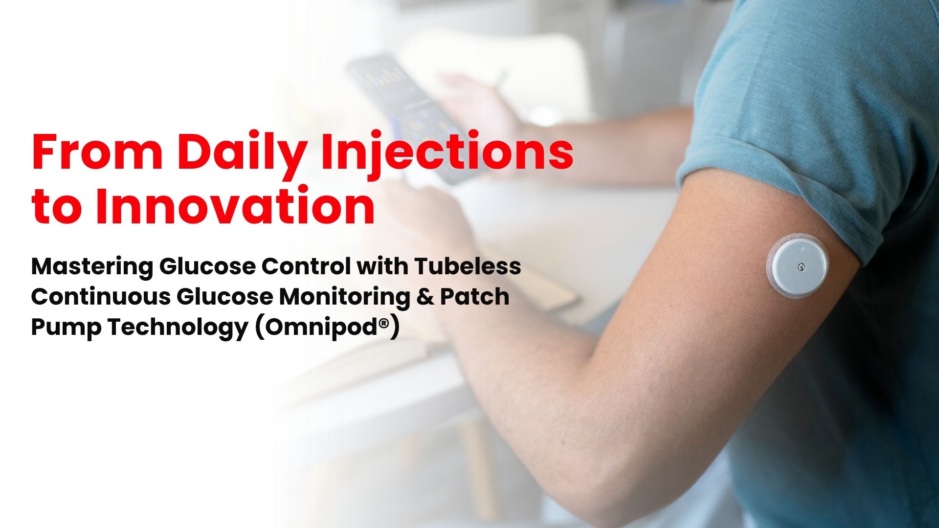 From Daily Injections to Innovation: Mastering Glucose Control with Tubeless Continuous Glucose Monitoring & Patch Pump Technology